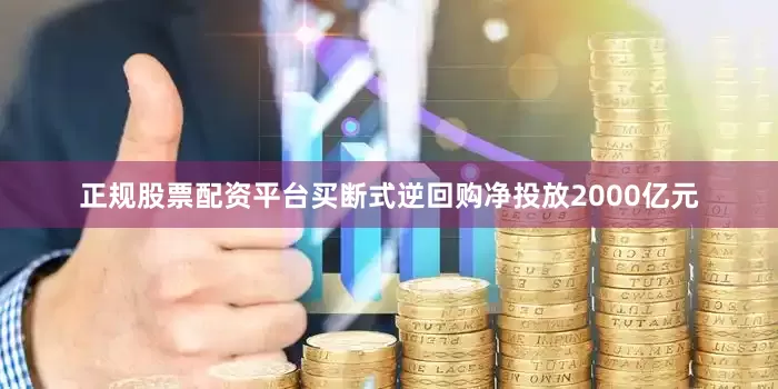 正规股票配资平台买断式逆回购净投放2000亿元