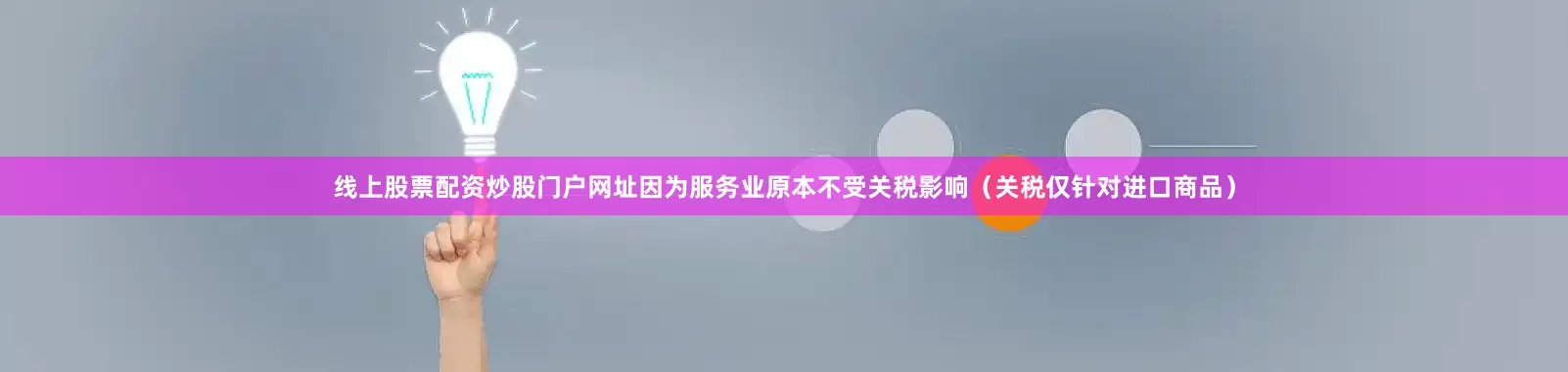线上股票配资炒股门户网址因为服务业原本不受关税影响（关税仅针对进口商品）