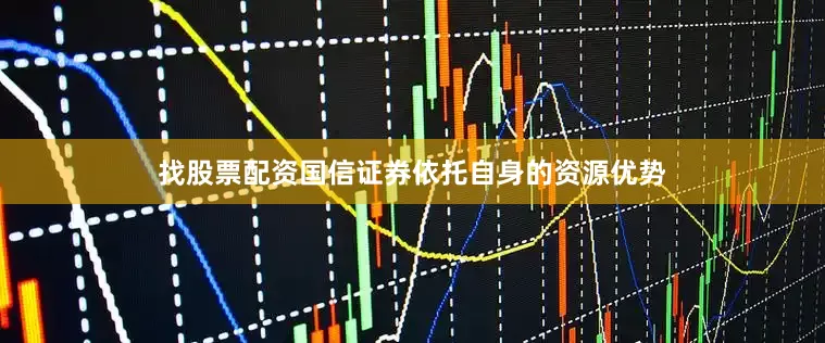 找股票配资国信证券依托自身的资源优势