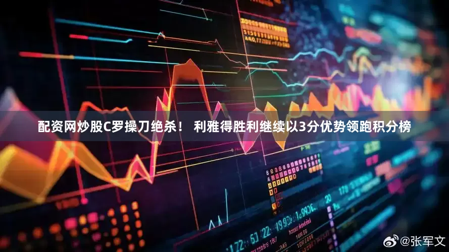 配资网炒股C罗操刀绝杀！ 利雅得胜利继续以3分优势领跑积分榜